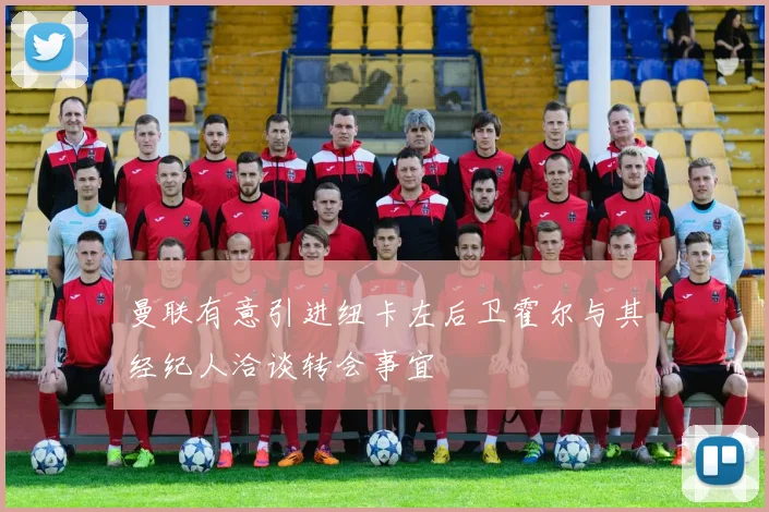 曼联有意引进纽卡左后卫霍尔与其经纪人洽谈转会事宜
